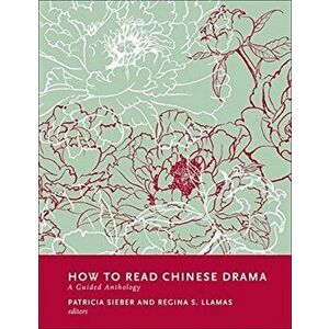 How to Read Chinese Drama. A Guided Anthology, Paperback - Regina Llamas imagine