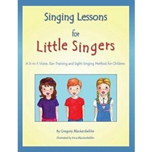 Singing Lessons for Little Singers: A 3-In-1 Voice, Ear-Training and Sight-Singing Method for Children, Paperback - Gregory Blankenbehler imagine