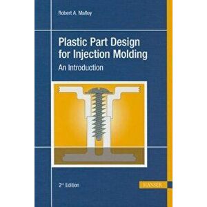 Plastic Part Design for Injection Molding 2e: An Introduction, Hardcover (2nd Ed.) - Robert A. Malloy imagine