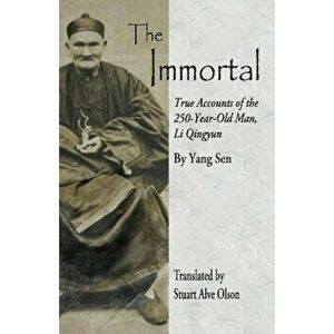 The Immortal: True Accounts of the 250-Year-Old Man, Li Qingyun, Paperback - Yang Sen imagine