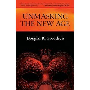 Unmasking the New Age: A Guide for Good Groups, Paperback - Douglas R. Groothuis imagine