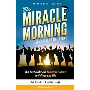 The Miracle Morning for College Students: The Not-So-Obvious Secrets to Success in College and Life, Paperback - Hal Elrod imagine