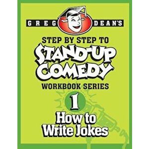 Step by Step to Stand-Up Comedy - Workbook Series: Workbook 1: How to Write Jokes, Paperback - Greg Dean imagine