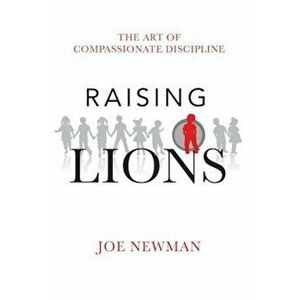 Raising Lions, Paperback - Joe Newman imagine