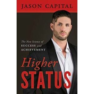 Higher Status: The New Science of Success and Achievement, Paperback - Jason Capital imagine