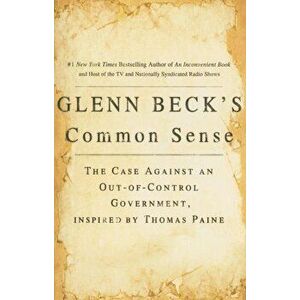Glenn Beck's Common Sense: The Case Against an Ouf-Of-Control Government, Inspired by Thomas Paine, Paperback - Glenn Beck imagine