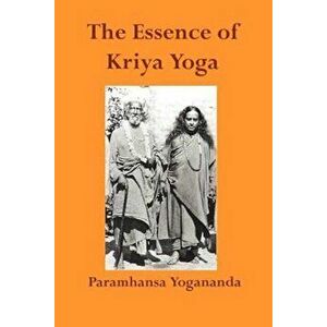The Essence of Kriya Yoga, Paperback - Paramahansa Yogananda imagine