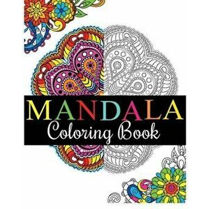Mandala Coloring Book: 100+ Unique Mandala Designs and Stress Relieving Patterns for Adult Relaxation, Meditation, and Happiness (Magnificent, Paperba imagine