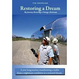 Restoring a Dream: My Journey Restoring a Vintage Airstream, Paperback - Tim Shephard imagine