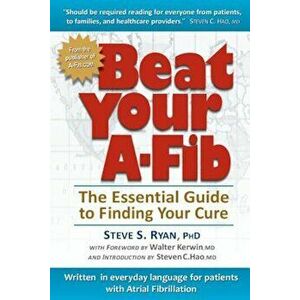 Beat Your A-Fib: The Essential Guide to Finding Your Cure: Written in Everyday Language for Patients with Atrial Fibrillation, Paperback - Steve S. Ry imagine