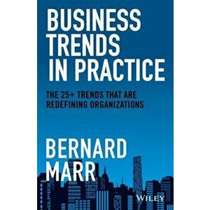 Business Trends in Practice. The 25+ Trends That are Redefining Organizations, Hardback - Bernard Marr imagine