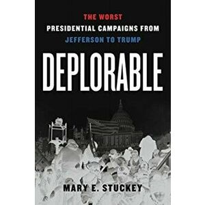 Deplorable. The Worst Presidential Campaigns from Jefferson to Trump, Hardback - *** imagine