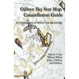 Ojibwe Sky Star Map - Constellation Guidebook: An Introduction to Ojibwe Star Knowledge, Paperback - Annette Sharon Lee imagine