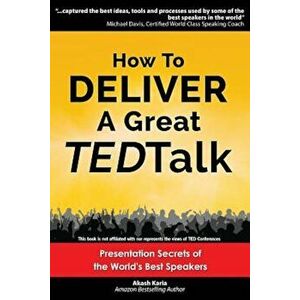 How to Deliver a Great Ted Talk: Presentation Secrets of the World's Best Speakers, Paperback - Akash Karia imagine