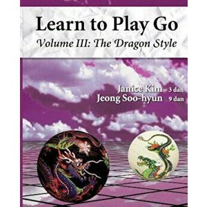 The Dragon Style (Learn to Play Go Volume III): Learn to Play Go Volume III, Paperback - Janice Kim imagine