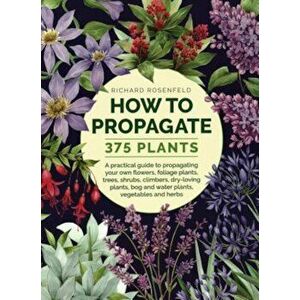 How to Propagate 375 Plants: A Practical Guide to Propagating Your Own Flowers, Foliage Plants, Trees, Shrubs, Climbers, Wet-Loving Plants, Bog and, H imagine