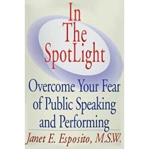 In the Spotlight: Overcome Your Fear of Public Speaking and Performing, Paperback - Janet E. Esposito imagine