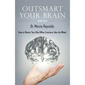 Outsmart Your Brain: How to Master Your Mind When Emotions Take the Wheel, Paperback - Marcia Reynolds imagine