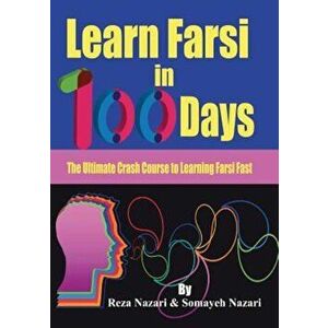 Learn Farsi in 100 Days: The Ultimate Crash Course to Learning Farsi Fast, Paperback - Reza Nazari imagine