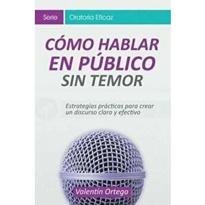 C'mo Hablar En P'blico Sin Temor: Estrategias Pr'cticas Para Crear Un Discurso Claro y Efectivo (Spanish), Paperback - Valentin Ortega imagine