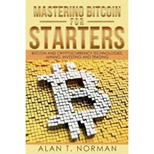 Mastering Bitcoin for Starters: Bitcoin and Cryptocurrency Technologies, Mining, Investing and Trading - Bitcoin Book 1, Blockchain, Wallet, Business, imagine