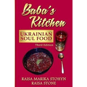 Baba's Kitchen: Ukrainian Soul Food: With Stories from the Village, Third Edition, Paperback - Raisa Marika Stohyn imagine