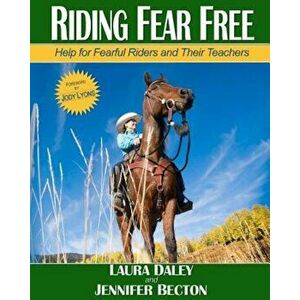 Riding Fear Free: Help for Fearful Riders and Their Teachers, Paperback - Jennifer Becton imagine