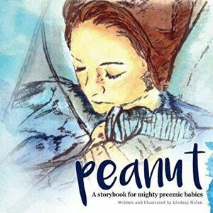 Peanut: A Storybook for Mighty Preemie Babies, Paperback - Lindsay Nolan imagine