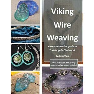 Viking Wire Weaving: A Comprehensive Guide to Trichinopoly Chainwork, Paperback - Rachel Ford imagine