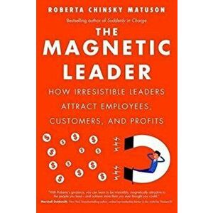 The Magnetic Leader. How Irresistible Leaders Attract Employees, Customers, and Profits, Hardback - Roberta Chinsky Matuson imagine