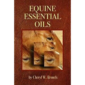 Equine Essential Oils, Paperback - Cheryl W. Rennels imagine