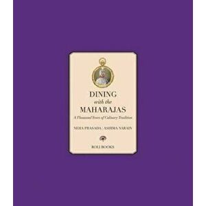 Dining with the Maharajas: Thousand Years of Culinary Tradition, Hardcover - Neha Prasad imagine