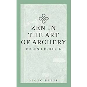 Zen in the Art of Archery, Paperback - Herrigel Eugen imagine