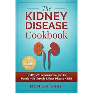 Kidney Disease Cookbook: 85 Healthy & Homemade Recipes for People with Chronic Kidney Disease (Ckd), Paperback - Monika Shah imagine