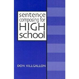 Sentence Composing for High School: A Worktext on Sentence Variety and Maturity, Paperback - Donald Killgallon imagine