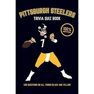 Pittsburgh Steelers Trivia Quiz Book: 500 Questions on All Things Black and Yellow, Paperback - Chris Bradshaw imagine