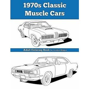 1970s Classic Muscle Cars: Adult Coloring Book, Paperback - Jordan Biggio imagine