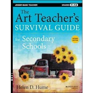 The Art Teacher's Survival Guide for Secondary Schools: Grades 7-12, Paperback (2nd Ed.) - Helen D. Hume imagine