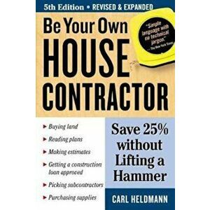 Be Your Own House Contractor: Save 25 procente Without Lifting a Hammer, Paperback (5th Ed.) - Carl Heldmann imagine