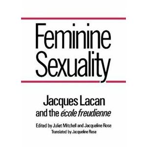 Feminine Sexuality: Jacques Lacan and the 'cole Freudienne, Paperback - Jacques Lacan imagine