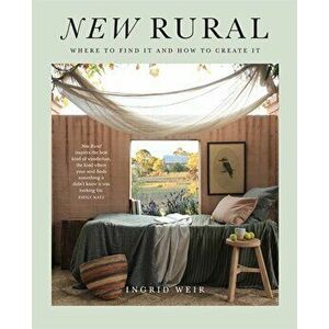 New Rural. Where to Find It and How to Create It, Hardback - Ingrid Weir imagine