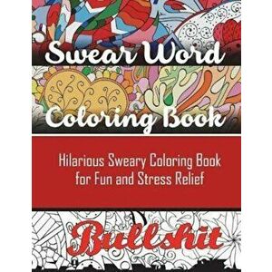 Swear Word Coloring Book: Hilarious Sweary Coloring Book for Fun and Stress Relief, Paperback imagine