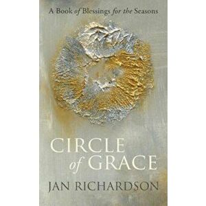 Circle of Grace: A Book of Blessings for the Seasons, Paperback - Jan Richardson imagine