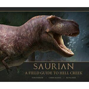 Saurian: A Field Guide to Hell Creek, Hardback - Tom Parker imagine