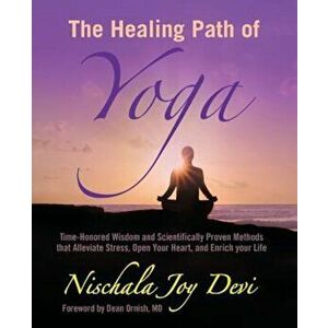 The Healing Path of Yoga: Time-Honored Wisdom and Scientifically Proven Methods That Alleviate Stress, Open Your Heart, and Enrich Your Life, Paperbac imagine