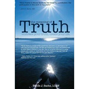 The Meaning of Truth: Embrace Your Truth. Create Your Life., Paperback - Lcsw Nicole J. Sachs imagine
