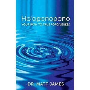 Ho'oponopono: Your Path to True Forgiveness, Paperback - Dr Matt James imagine