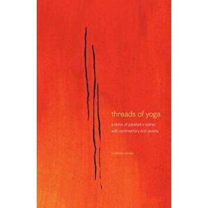 Threads of Yoga: A Remix of Patanjali-S Sutra-S, with Commentary and Reverie, Paperback - MR Matthew S. Remski imagine