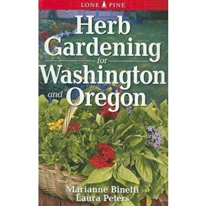 Herb Gardening for Washington and Oregon, Paperback - Marianne Binetti imagine