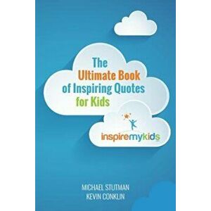 The Ultimate Book of Inspiring Quotes for Kids, Paperback - Michael Stutman imagine